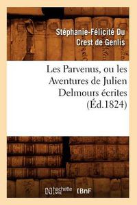 Cover image for Les Parvenus, Ou Les Aventures de Julien Delmours Ecrites (Ed.1824)