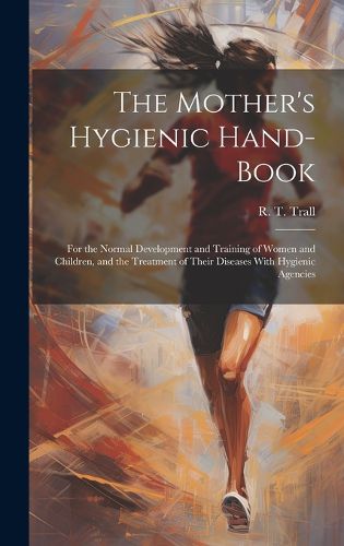 Cover image for The Mother's Hygienic Hand-book