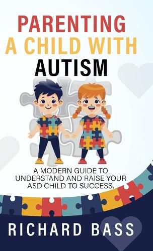 Parenting a Child with Autism: A Modern Guide to Understand and Raise your ASD Child to Success