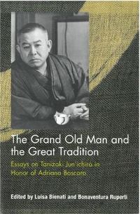 Cover image for The Grand Old Man and the Great Tradition: Essays on Tanizaki Jun'ichiro in Honor of Adriana Boscaro