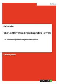 Cover image for The Controversial Broad Executive Powers: The Role of Congress and Department of Justice