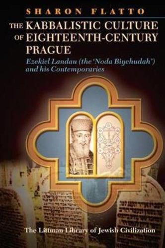 Cover image for The Kabbalistic Culture of Eighteenth-Century Prague: Ezekiel Landau (the 'Noda Biyehudah') and his Contemporaries