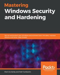 Cover image for Mastering Windows Security and Hardening: Secure and protect your Windows environment from intruders, malware attacks, and other cyber threats