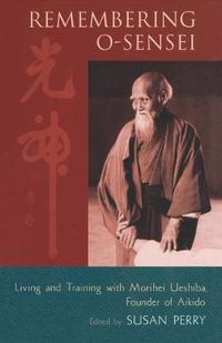 Cover image for Remembering O-Sensei: Living and Training with Morihei Ueshiba, Founder of Aikido