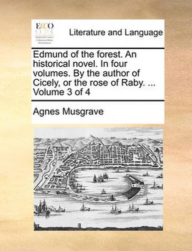 Cover image for Edmund of the Forest. an Historical Novel. in Four Volumes. by the Author of Cicely, or the Rose of Raby. ... Volume 3 of 4