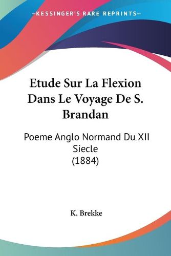 Cover image for Etude Sur La Flexion Dans Le Voyage de S. Brandan: Poeme Anglo Normand Du XII Siecle (1884)