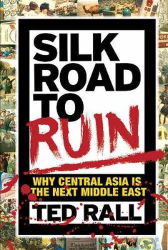 Silk Road To Ruin 2nd Edition: Why Central Asia is the Next Middle East