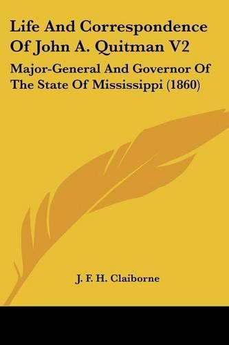 Cover image for Life and Correspondence of John A. Quitman V2: Major-General and Governor of the State of Mississippi (1860)