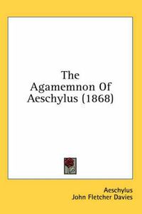 Cover image for The Agamemnon of Aeschylus (1868)