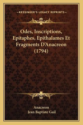 Odes, Inscriptions, Epitaphes, Epithalames Et Fragments D'Anacreon (1794)