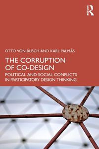 Cover image for The Corruption of Co-Design: Political and Social Conflicts in Participatory Design Thinking