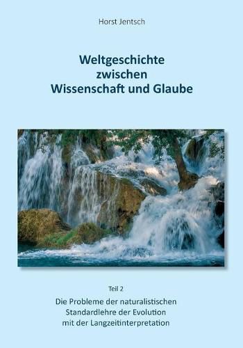 Cover image for Weltgeschichte zwischen Wissenschaft und Glaube / Teil 2: Die Probleme der naturalistischen Standartlehre der Evolution mit der Langzeitinterpretation