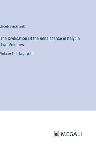 The Civilisation Of the Renaissance in Italy; In Two Volumes