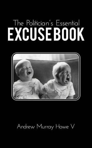 Cover image for The Politician's Essential Excuse Book: Remedies for when what you meant to say is what you actually said.