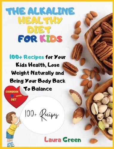 The Alkaline Healthy Diet for Kids: 100+ Recipes for Your Health, To Lose Weight Naturally and Bring Your Body Back To Balance