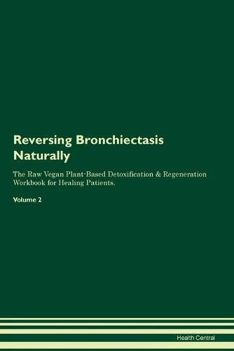 Cover image for Reversing Bronchiectasis Naturally The Raw Vegan Plant-Based Detoxification & Regeneration Workbook for Healing Patients. Volume 2