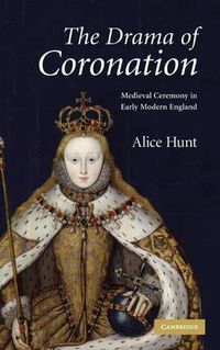 Cover image for The Drama of Coronation: Medieval Ceremony in Early Modern England