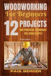 Cover image for Woodworking for beginners: 12 Project and Practical Techniques you should apply