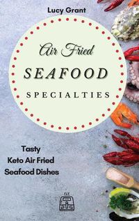 Cover image for Air Fried Seafood Specialties: Tasty Keto Air Fried Seafood Dishes