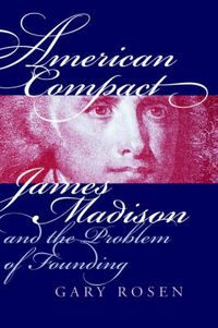 Cover image for American Compact: James Madison and the Problem of Founding