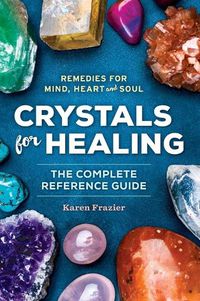 Cover image for Crystals for Healing: The Complete Reference Guide with Over 200 Remedies for Mind, Heart & Soul