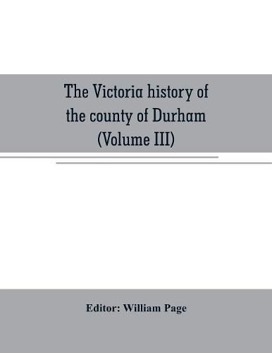 The Victoria history of the county of Durham (Volume III)