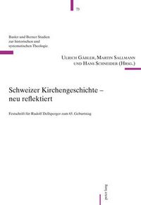 Cover image for Schweizer Kirchengeschichte - Neu Reflektiert: Festschrift Fuer Rudolf Dellsperger Zum 65. Geburtstag