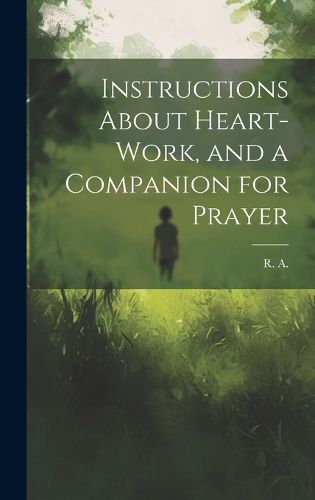 Cover image for Instructions About Heart-work, and a Companion for Prayer