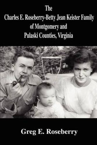 Cover image for The Charles E. Roseberry-Betty Jean Keister Family of Montgomery and Pulaski Counties, Virginia