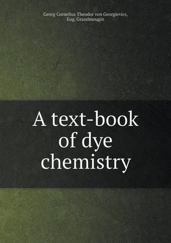 Cover image for A text-book of dye chemistry