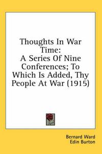 Cover image for Thoughts in War Time: A Series of Nine Conferences; To Which Is Added, Thy People at War (1915)