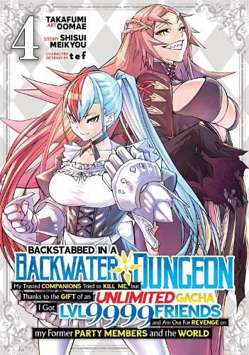 Cover image for Backstabbed in a Backwater Dungeon: My Party Tried to Kill Me, But Thanks to an Infinite Gacha I Got LVL 9999 Friends and Am Out For Revenge (Manga) Vol. 4