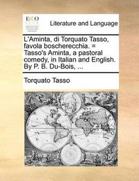 Cover image for L'Aminta, Di Torquato Tasso, Favola Boscherecchia. = Tasso's Aminta, a Pastoral Comedy, in Italian and English. by P. B. Du-Bois, ...