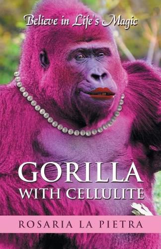 Cover image for Gorilla With Cellulite: Believe in Life's Magic