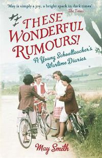 Cover image for These Wonderful Rumours!: A Young Schoolteacher's Wartime Diaries 1939-1945