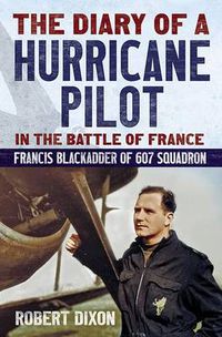 Cover image for Diary of a Hurricane Pilot in the Battle of France: Francis Blackadder of 607 Squadron