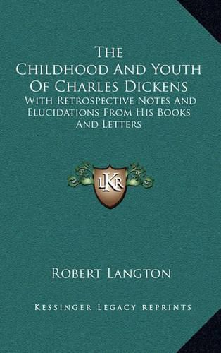 The Childhood and Youth of Charles Dickens: With Retrospective Notes and Elucidations from His Books and Letters