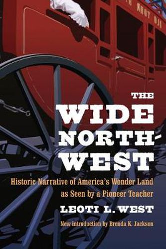 The Wide Northwest: Historic Narrative of America's Wonder Land as Seen by a Pioneer Teacher