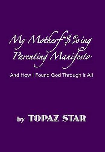 Cover image for My Motherf*$%ing Parenting Manifesto: And How I Found God Through It All