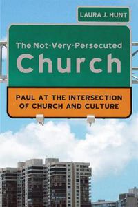 Cover image for The Not-Very-Persecuted Church: Paul at the Intersection of Church and Culture