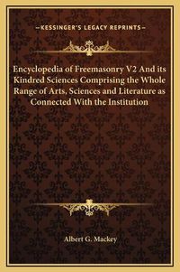 Cover image for Encyclopedia of Freemasonry V2 and Its Kindred Sciences Comprising the Whole Range of Arts, Sciences and Literature as Connected with the Institution