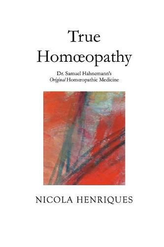 True Homoeopathy: Dr. Samuel Hahnemann's Original Homoeopathic Medicine