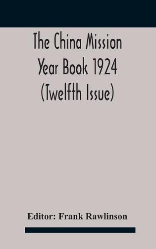 The China mission year book 1924 (Twelfth Issue) Issued under arrangement of the Christian Literature Society for China and the National Christian Council Under the direction of the following Editorial Committee appointed by the National Christian Council