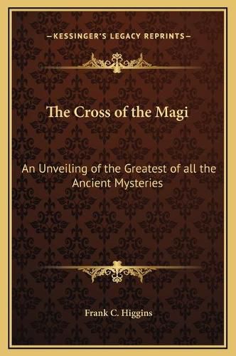 Cover image for The Cross of the Magi: An Unveiling of the Greatest of All the Ancient Mysteries