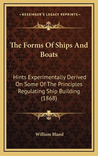 Cover image for The Forms of Ships and Boats: Hints Experimentally Derived on Some of the Principles Regulating Ship Building (1868)