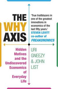 Cover image for The Why Axis: Hidden Motives and the Undiscovered Economics of Everyday Life
