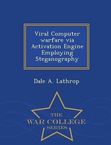 Cover image for Viral Computer Warfare Via Activation Engine Employing Steganography - War College Series