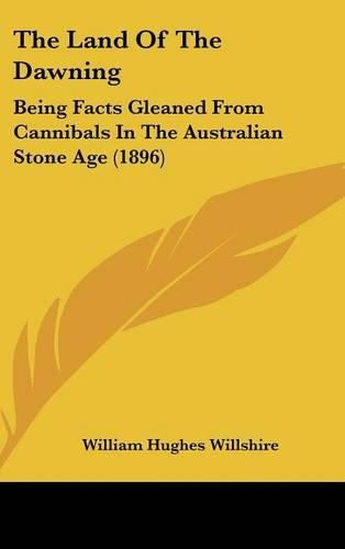 The Land of the Dawning: Being Facts Gleaned from Cannibals in the Australian Stone Age (1896)