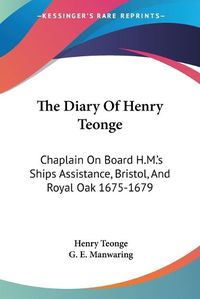 Cover image for The Diary of Henry Teonge: Chaplain on Board H.M.'s Ships Assistance, Bristol, and Royal Oak 1675-1679