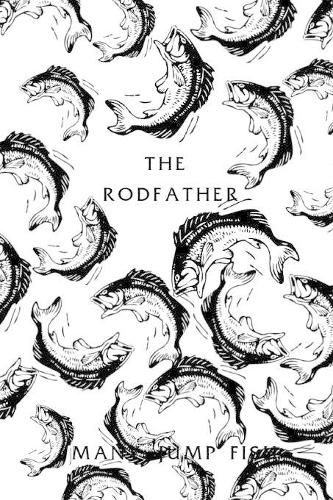 The Rodfather many jump fish: Fishing Journal for Dad, brother, friends, Novelty Gift for Men Diary for Daddy Fisherman, more than giftcard to use. (Blank Lined Notebook 6x9)